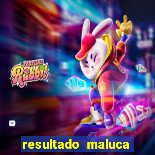 resultado maluca bahia de hoje